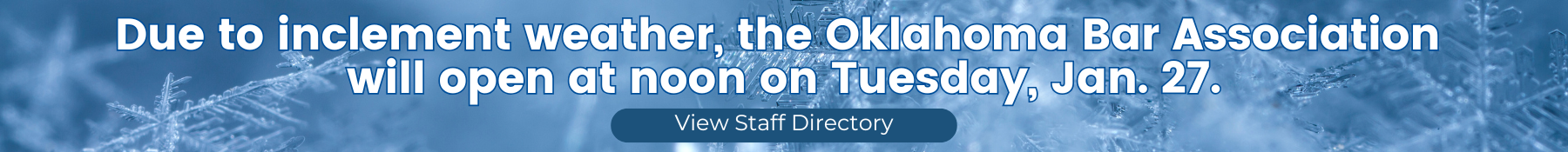 Due to inclement weather, the Oklahoma Bar Association will open at noon on Tuesday, Jan. 27.