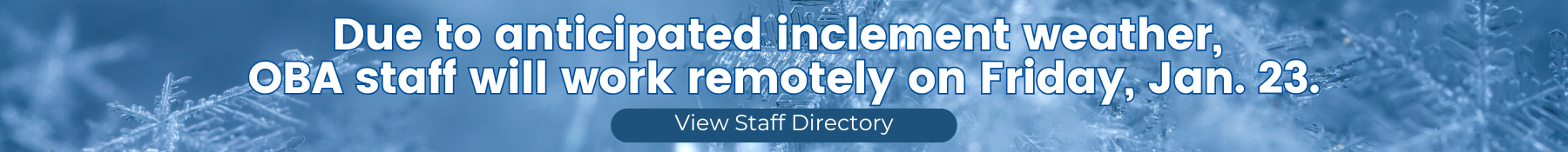 Due to anticipated inclement weather, OBA staff will work remotely on Friday, Jan. 23.